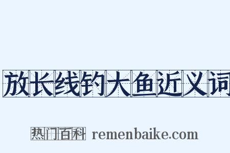 放长线钓大鱼近义词是什么意思的图片